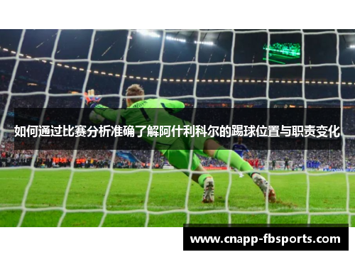 如何通过比赛分析准确了解阿什利科尔的踢球位置与职责变化