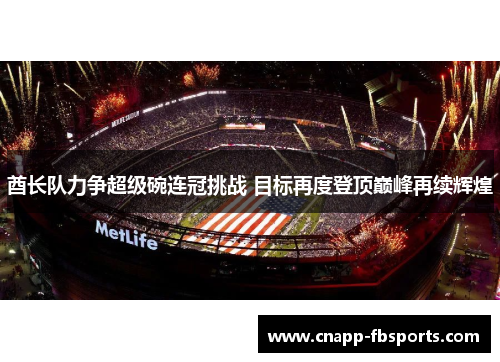 酋长队力争超级碗连冠挑战 目标再度登顶巅峰再续辉煌