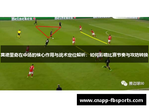 莫德里奇在中场的核心作用与战术定位解析：如何影响比赛节奏与攻防转换